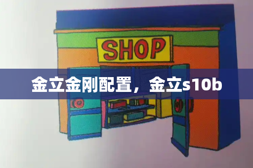 金立金刚配置，金立s10b-第1张图片-星选测评