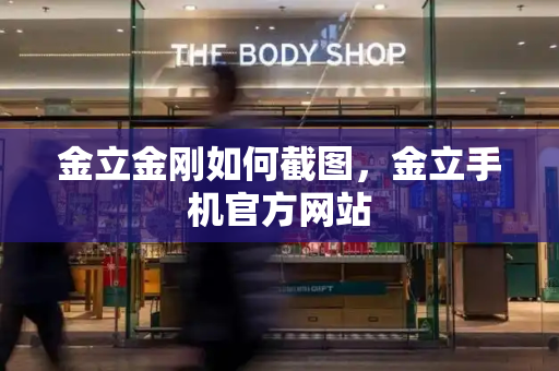 金立金刚如何截图，金立手机官方网站