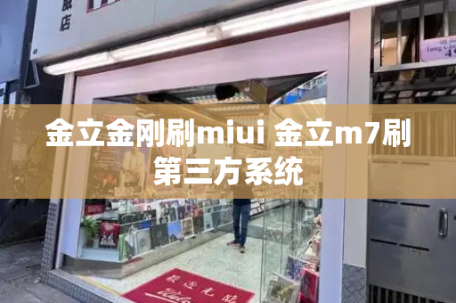 金立金刚刷miui 金立m7刷第三方系统-第1张图片-星选测评