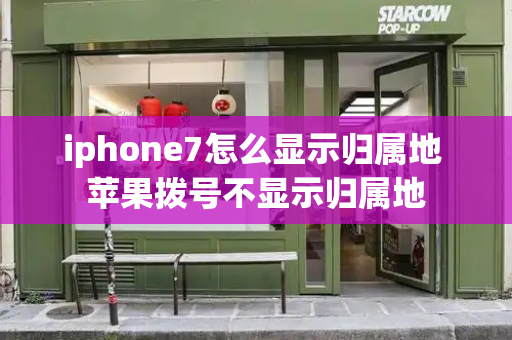 iphone7怎么显示归属地 苹果拨号不显示归属地