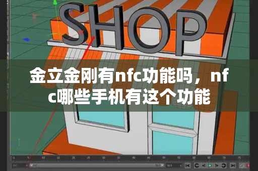 金立金刚有nfc功能吗，nfc哪些手机有这个功能-第1张图片-星选测评
