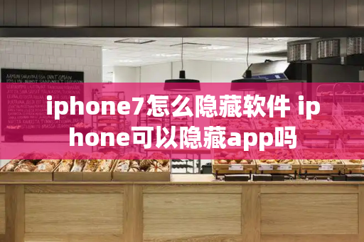 iphone7怎么隐藏软件 iphone可以隐藏app吗