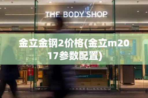 金立金钢2价格(金立m2017参数配置)