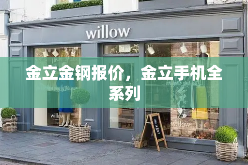 金立金钢报价，金立手机全系列