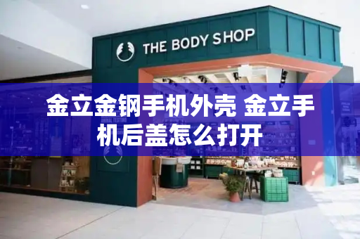 金立金钢手机外壳 金立手机后盖怎么打开