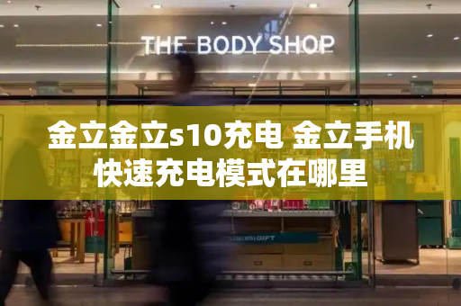 金立金立s10充电 金立手机快速充电模式在哪里
