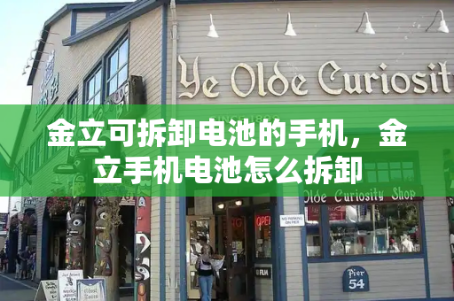 金立可拆卸电池的手机，金立手机电池怎么拆卸