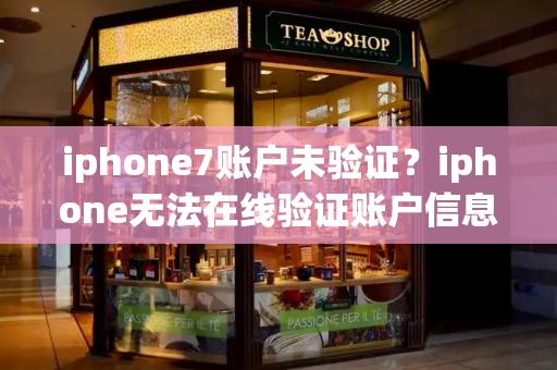 iphone7账户未验证？iphone无法在线验证账户信息