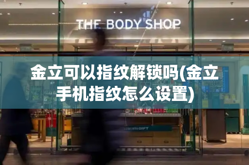 金立可以指纹解锁吗(金立手机指纹怎么设置)