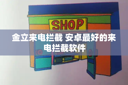 金立来电拦截 安卓最好的来电拦截软件-第1张图片-星选测评