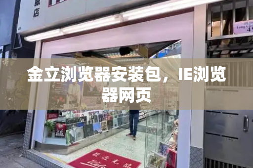 金立浏览器安装包，IE浏览器网页