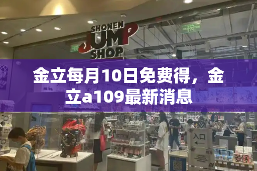 金立每月10日免费得，金立a109最新消息