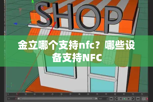 金立哪个支持nfc？哪些设备支持NFC-第1张图片-星选测评