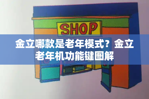 金立哪款是老年模式？金立老年机功能键图解