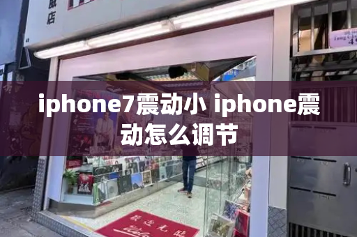 iphone7震动小 iphone震动怎么调节-第1张图片-星选测评