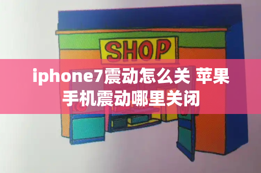 iphone7震动怎么关 苹果手机震动哪里关闭