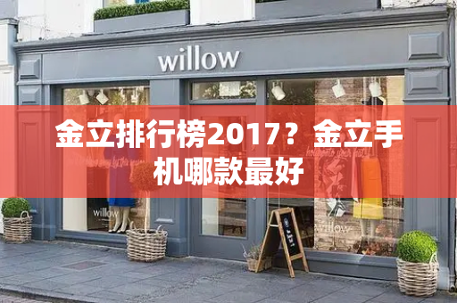 金立排行榜2017？金立手机哪款最好-第1张图片-星选测评