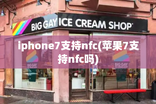 iphone7支持nfc(苹果7支持nfc吗)-第1张图片-星选测评