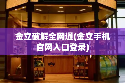 金立破解全网通(金立手机官网入口登录)