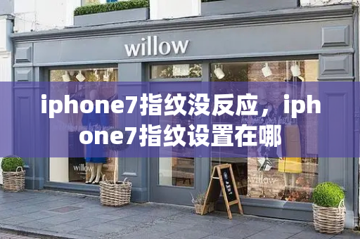 iphone7指纹没反应，iphone7指纹设置在哪