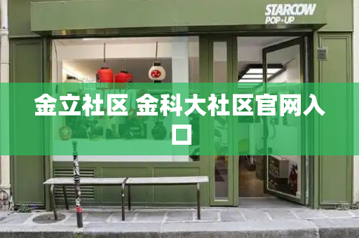 金立社区 金科大社区官网入口-第1张图片-星选测评