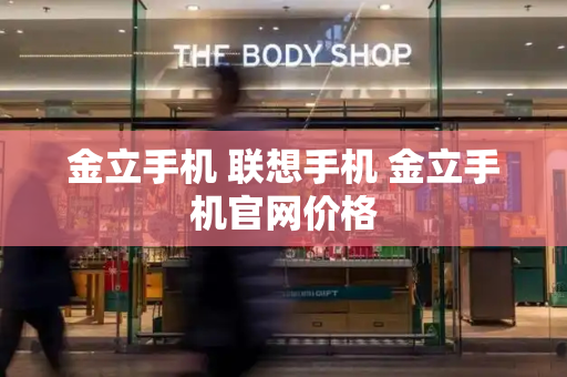 金立手机 联想手机 金立手机官网价格-第1张图片-星选测评