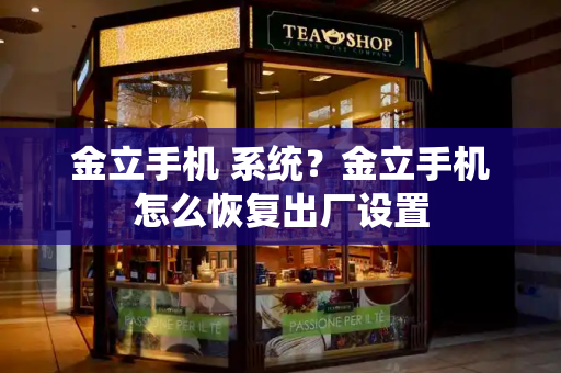 金立手机 系统？金立手机怎么恢复出厂设置-第1张图片-星选测评