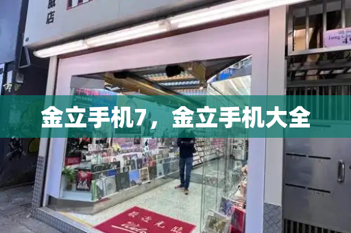 金立手机7，金立手机大全