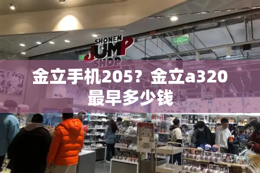 金立手机205？金立a320最早多少钱-第1张图片-星选测评