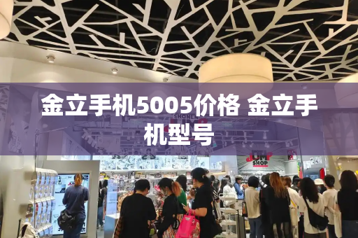 金立手机5005价格 金立手机型号-第1张图片-星选测评