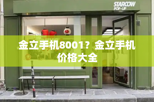 金立手机8001？金立手机价格大全