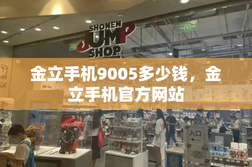 金立手机9005多少钱，金立手机官方网站