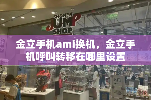 金立手机ami换机，金立手机呼叫转移在哪里设置-第1张图片-星选测评