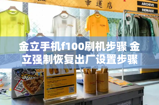 金立手机f100刷机步骤 金立强制恢复出厂设置步骤
