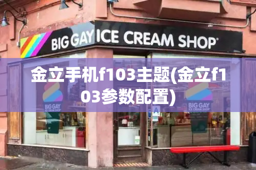 金立手机f103主题(金立f103参数配置)-第1张图片-星选测评