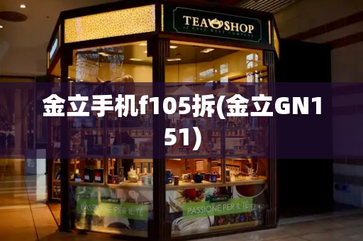 金立手机f105拆(金立GN151)-第1张图片-星选测评