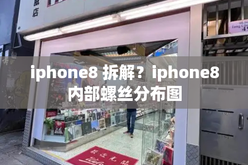 iphone8 拆解？iphone8内部螺丝分布图-第1张图片-星选测评