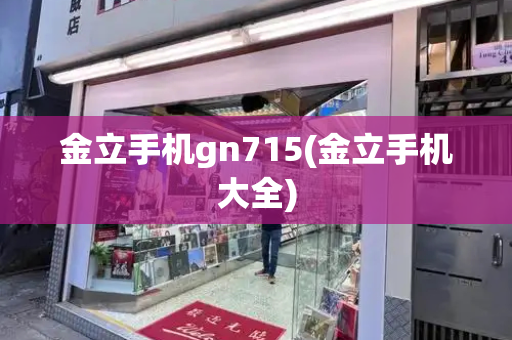 金立手机gn715(金立手机大全)-第1张图片-星选测评