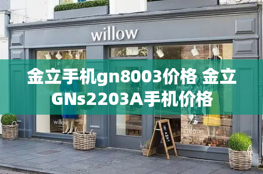 金立手机gn8003价格 金立GNs2203A手机价格