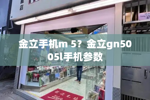 金立手机m 5？金立gn5005l手机参数-第1张图片-星选测评