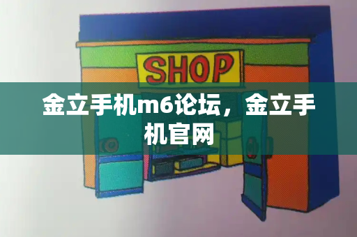金立手机m6论坛，金立手机官网