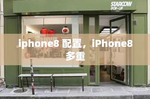 iphone8 配置，iPhone8多重-第1张图片-星选测评