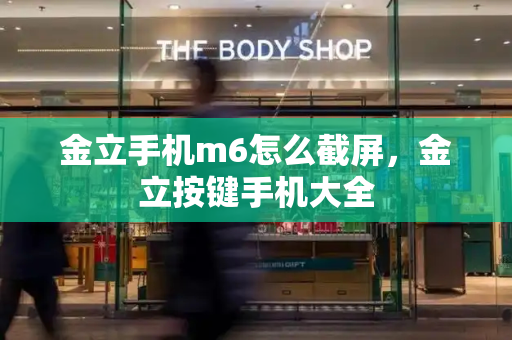 金立手机m6怎么截屏，金立按键手机大全-第1张图片-星选测评