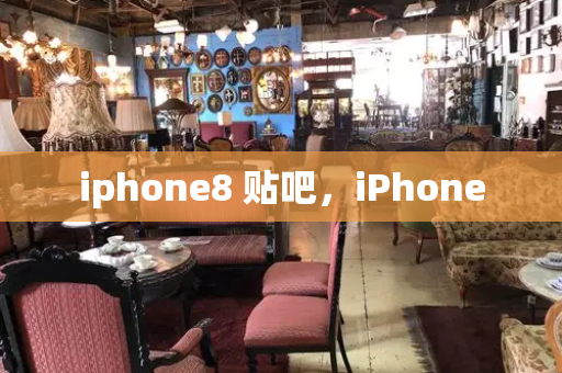 iphone8 贴吧，iPhone-第1张图片-星选测评