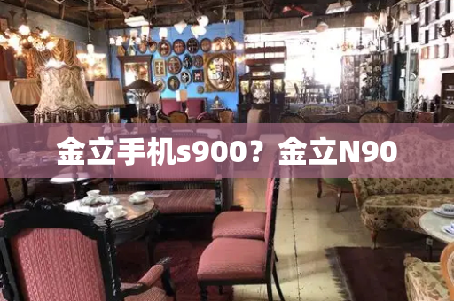 金立手机s900？金立N90