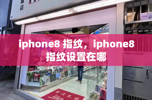iphone8 指纹，iphone8指纹设置在哪