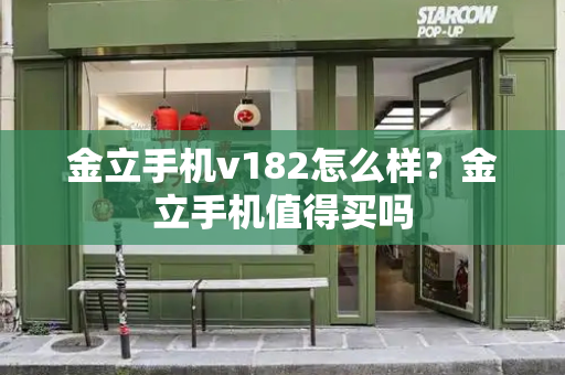 金立手机v182怎么样？金立手机值得买吗