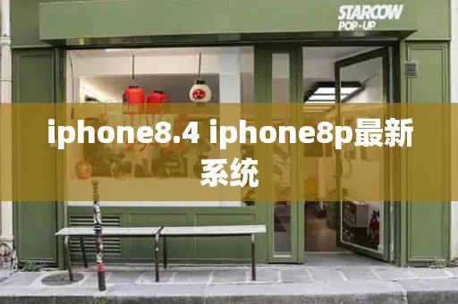 iphone8.4 iphone8p最新系统