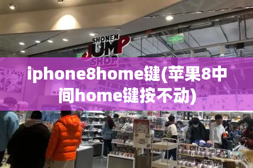 iphone8home键(苹果8中间home键按不动)