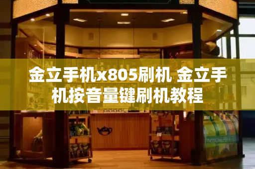 金立手机x805刷机 金立手机按音量键刷机教程